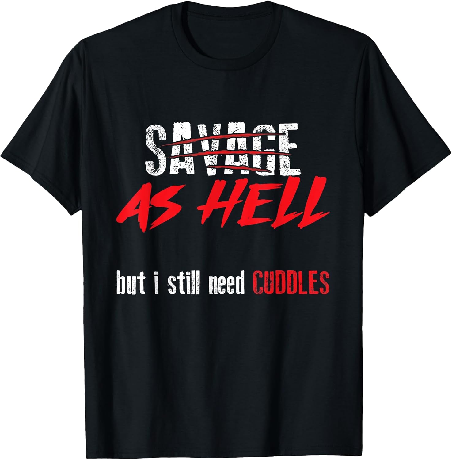 Savage As Hell But I Still Need Cuddles Funny Gift T-Shirt Unisex T-shirt, Sweatshirt, Hoodie, Long Sleeve Tee