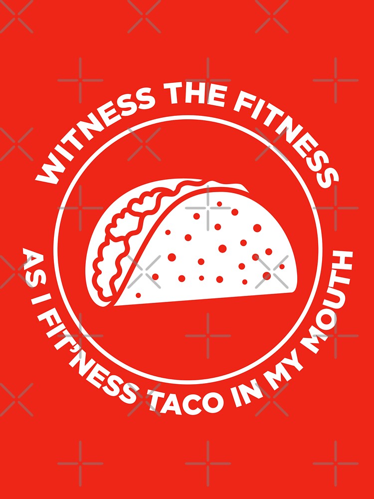 Witness the Fitness as I Fit'ness Taco in my Mouth by SassyYetClassy Unisex T-shirt, Sweatshirt, Hoodie, Long Sleeve Tee