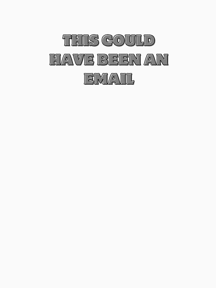 THIS COUL HAVE BEEN AN EMAIL JOB HUMOR by cyclingmania Unisex T-shirt, Sweatshirt, Hoodie, Long Sleeve Tee